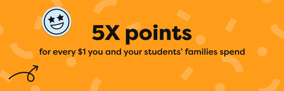 5X points for every $1 you and your students' families spend
