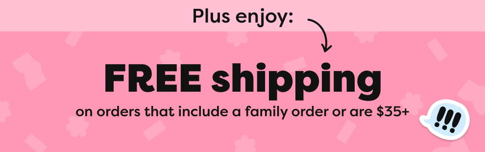 FREE shipping on orders that include a family order or are $35+ FREE shipping on orders that include a family order or are $35+